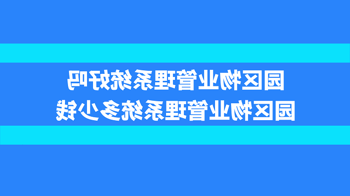 园区物业管理系统好吗？园区物业管理系统多少钱？